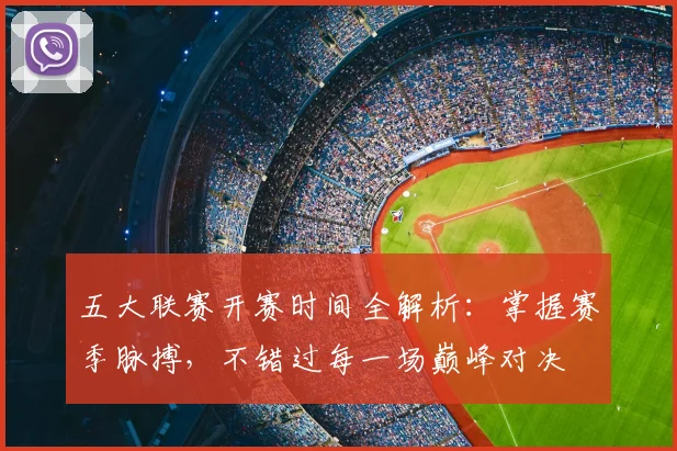 五大联赛开赛时间全解析:掌握赛季脉搏,不错过每一场巅峰对决