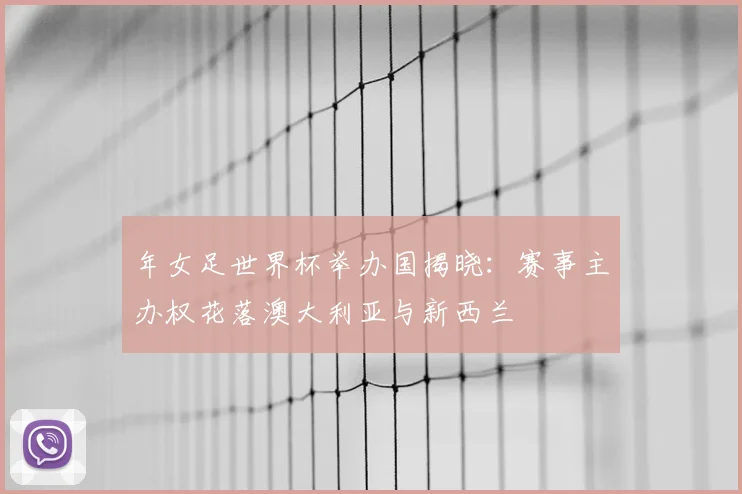 年女足世界杯举办国揭晓：赛事主办权花落澳大利亚与新西兰