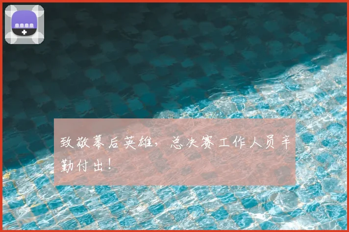 致敬幕后英雄，总决赛工作人员辛勤付出！