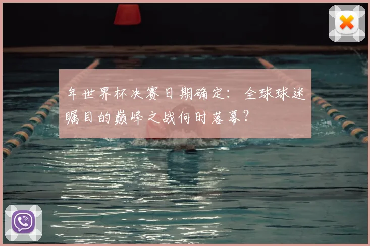 年世界杯决赛日期确定：全球球迷瞩目的巅峰之战何时落幕？